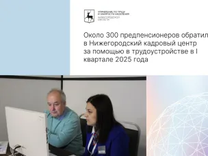 Около 300 предпенсионеров обратилось в Нижегородский кадровый центр за помощью в трудоустройстве в I квартале 2025 года